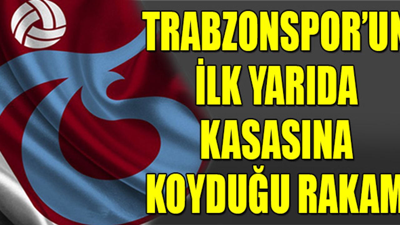 Trabzonspor'un İlk Yarıda Muhteşem Kazancı
