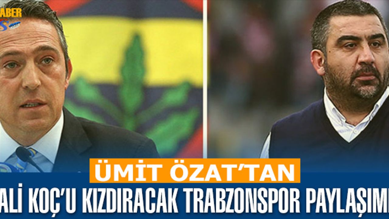Ümit Özat'tan Ali Koç'u Kızdıracak Trabzonspor Paylaşımı