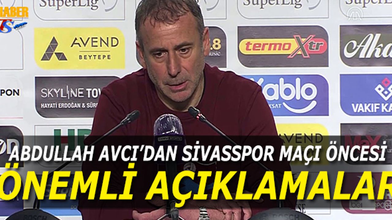 Abdullah Avcı Sivasspor Maçı Öncesinde Neler Söyledi?