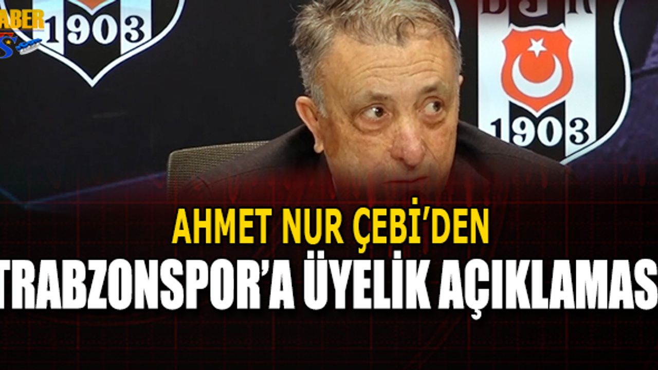 Ahmet Nur Çebi'den Trabzonspor'a Üyelik Açıklaması