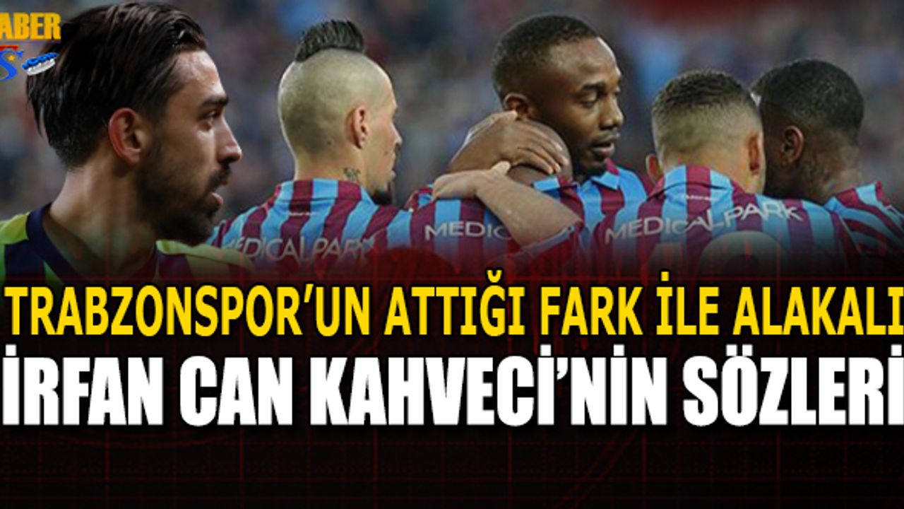 İrfan Can Kahveci'den Trabzonspor'un Farkı İle Alakalı Açıklama