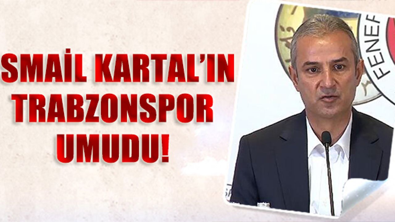 İsmail Kartal'ın Trabzonspor Umudu
