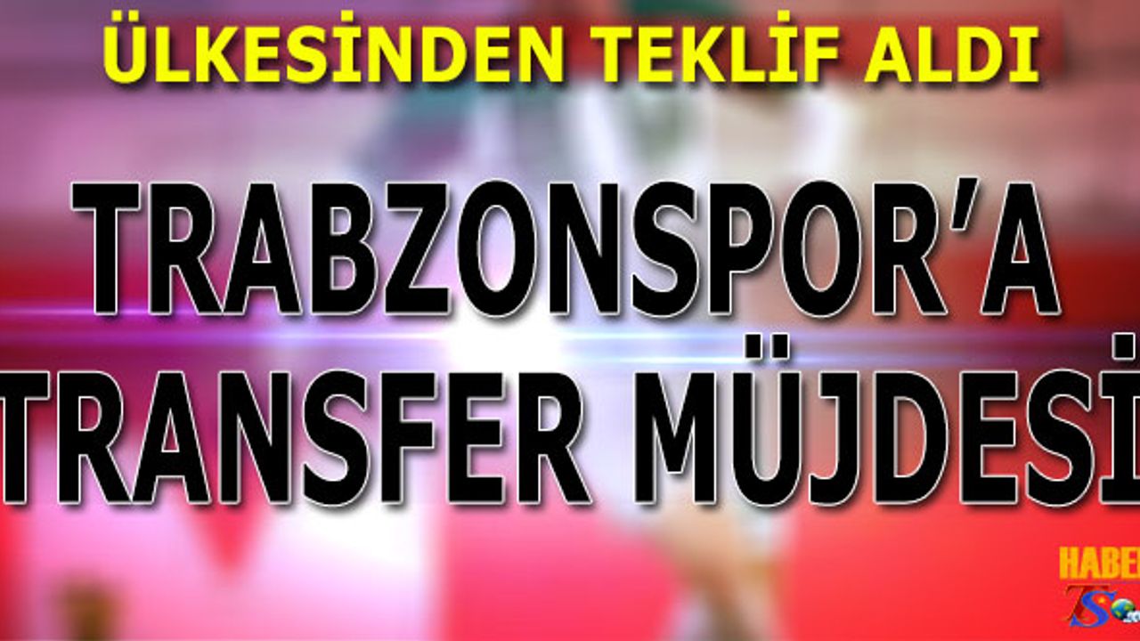 Trabzonspor'a Transfer Müjdesi! Ülkesinden Teklif Aldı
