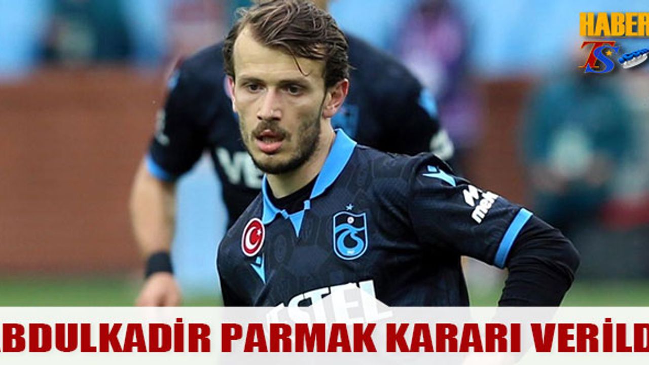 Trabzonspor'da Abdulkadir Parmak Kararı Verildi