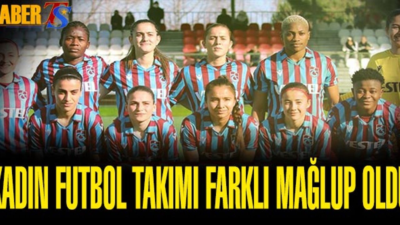 Trabzonspor Kadın Futbol Takımı Farklı Yenildi