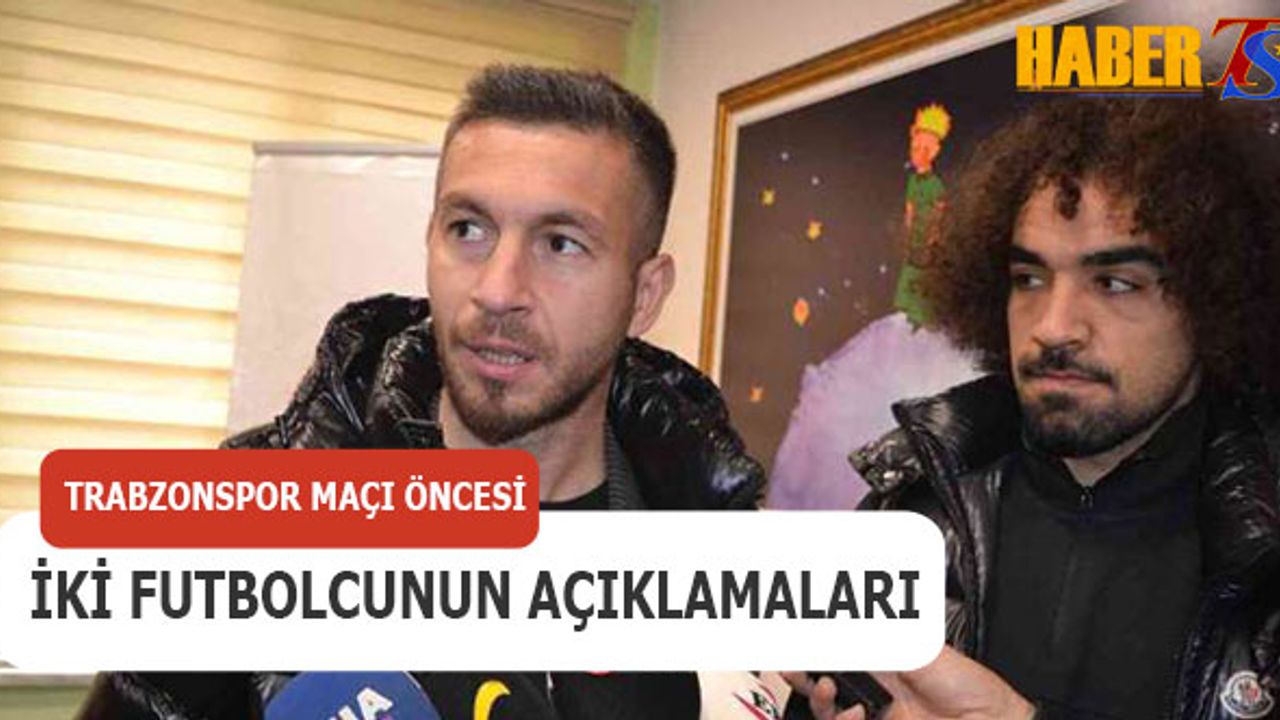Trabzonspor Maçı Öncesi İki Futbolcunun Açıklamaları