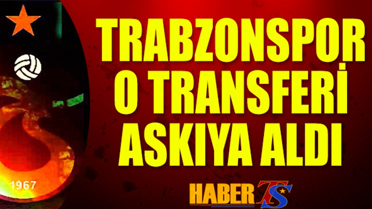 Trabzonspor O Transferi Askıya Aldı