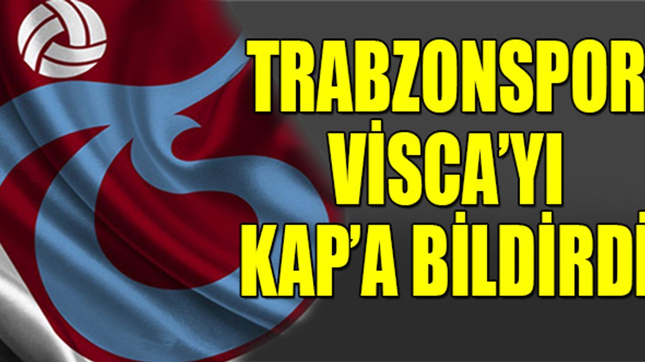 Trabzonspor Visca'yı KAP'a Bildirdi