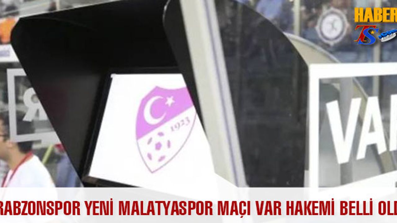 Trabzonspor Yeni Malatyaspor Maçının VAR Hakemi Belli Oldu