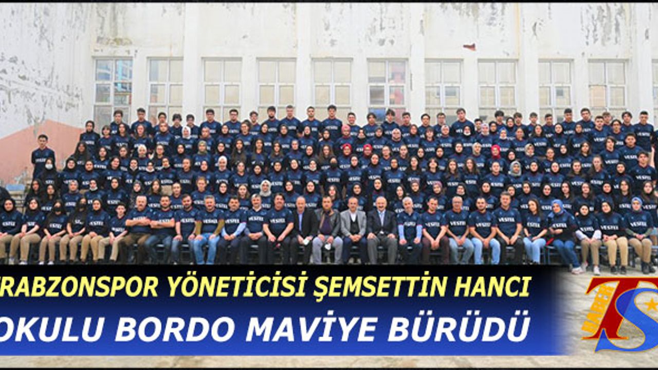 Trabzonspor Yöneticisi Şemsettin Hancı Bir Okulu Bordo Maviye Bürüdü