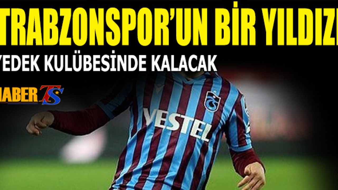 Trabzonsporun Bir Yıldızı Kenarda Kalacak