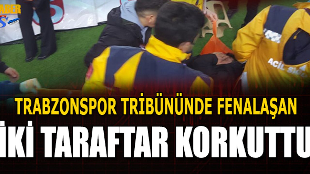 Trabzonspor Tribününde Fenalaşan İki Taraftar Korkuttu