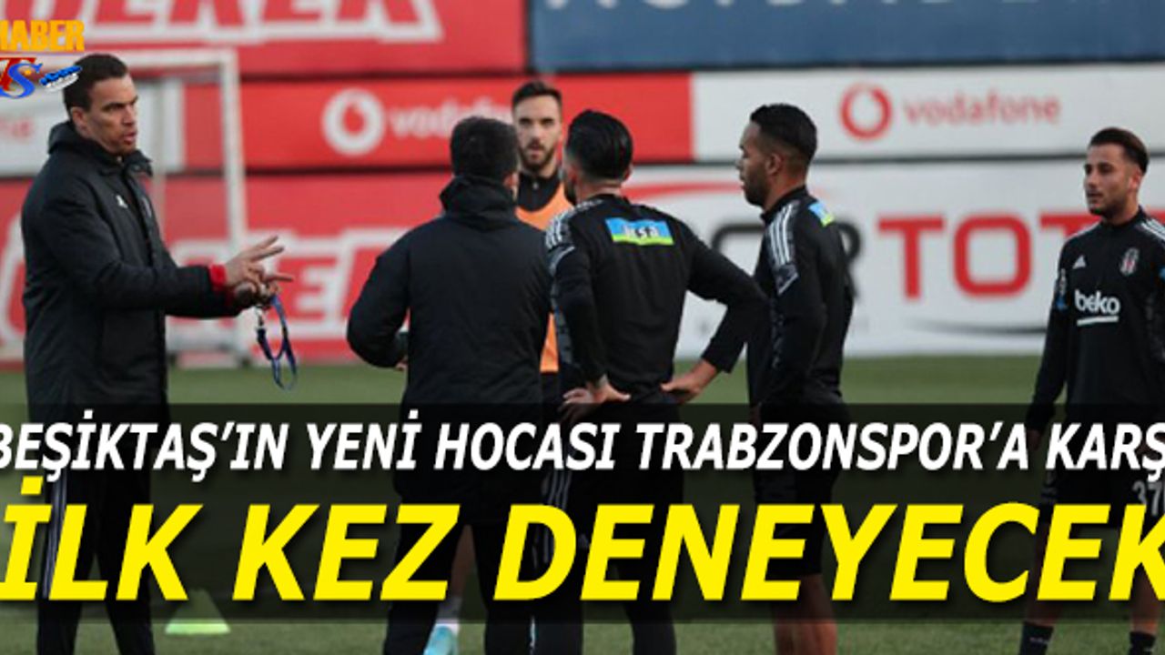 Beşiktaş Trabzonspor Karşısında İlk Kez Deneyecek