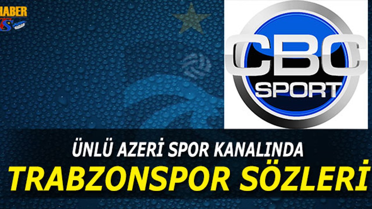 Dünyaca Ünlü Azeri Spor Kanalında Trabzonspor Sözleri