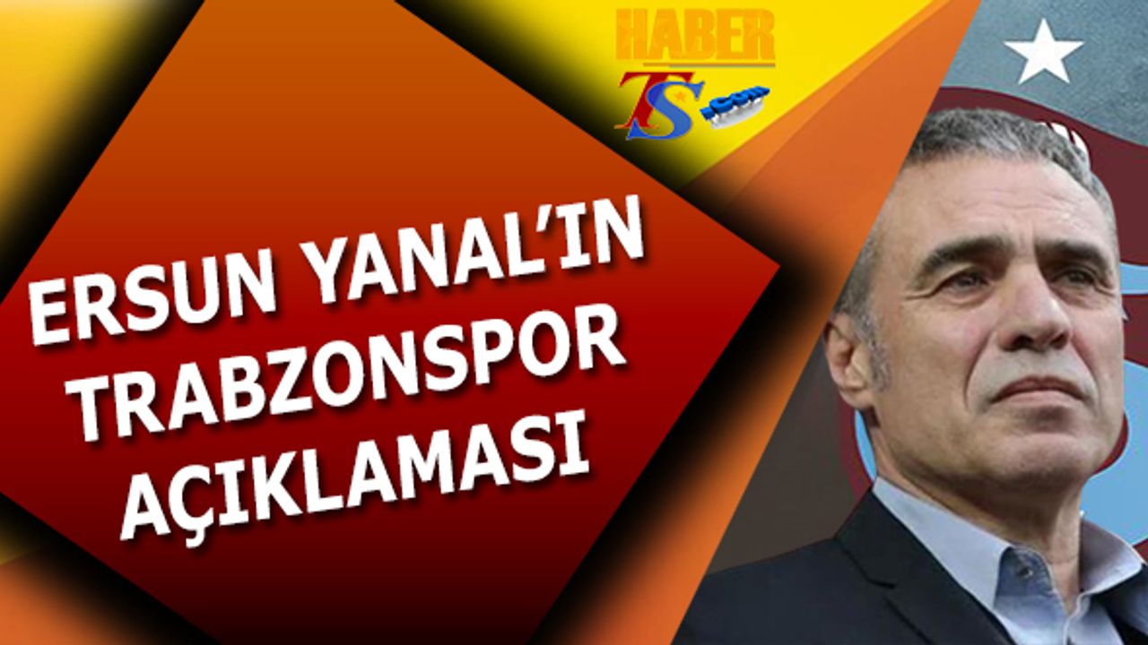 Ersun Yanal'ın Trabzonspor Açıklaması