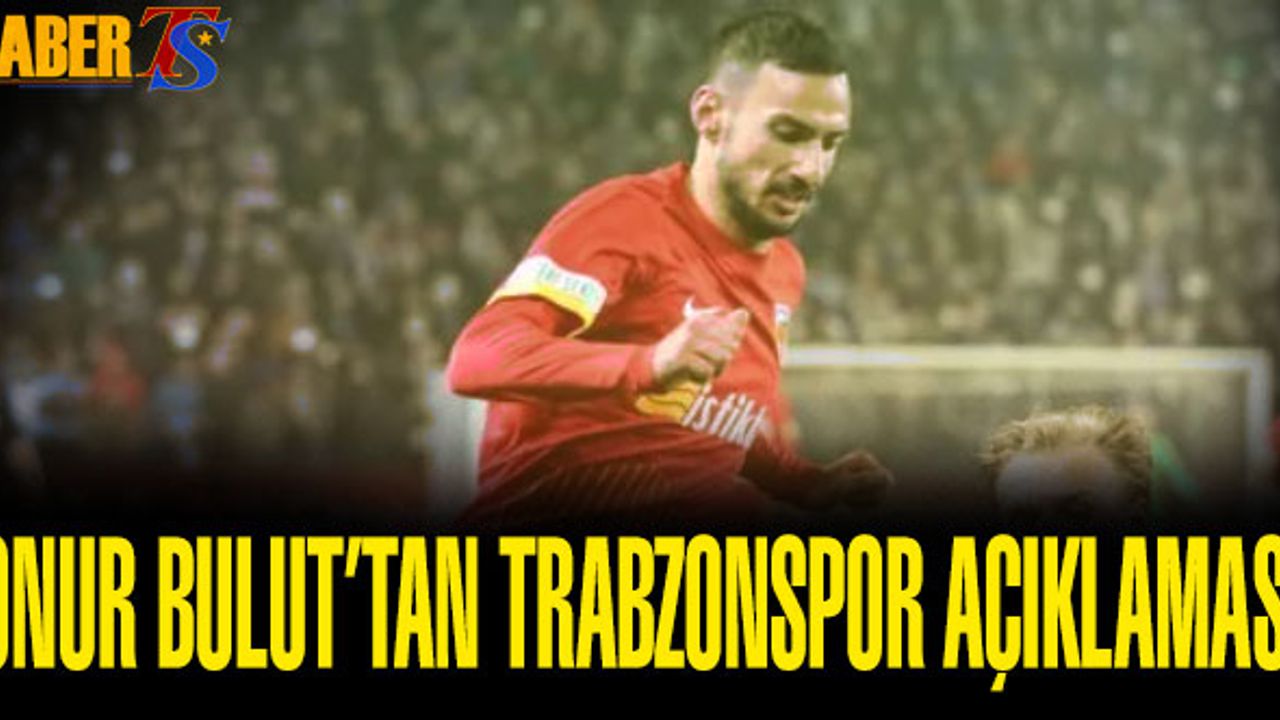 Onur Bulut'tan Trabzonspor Açıklaması