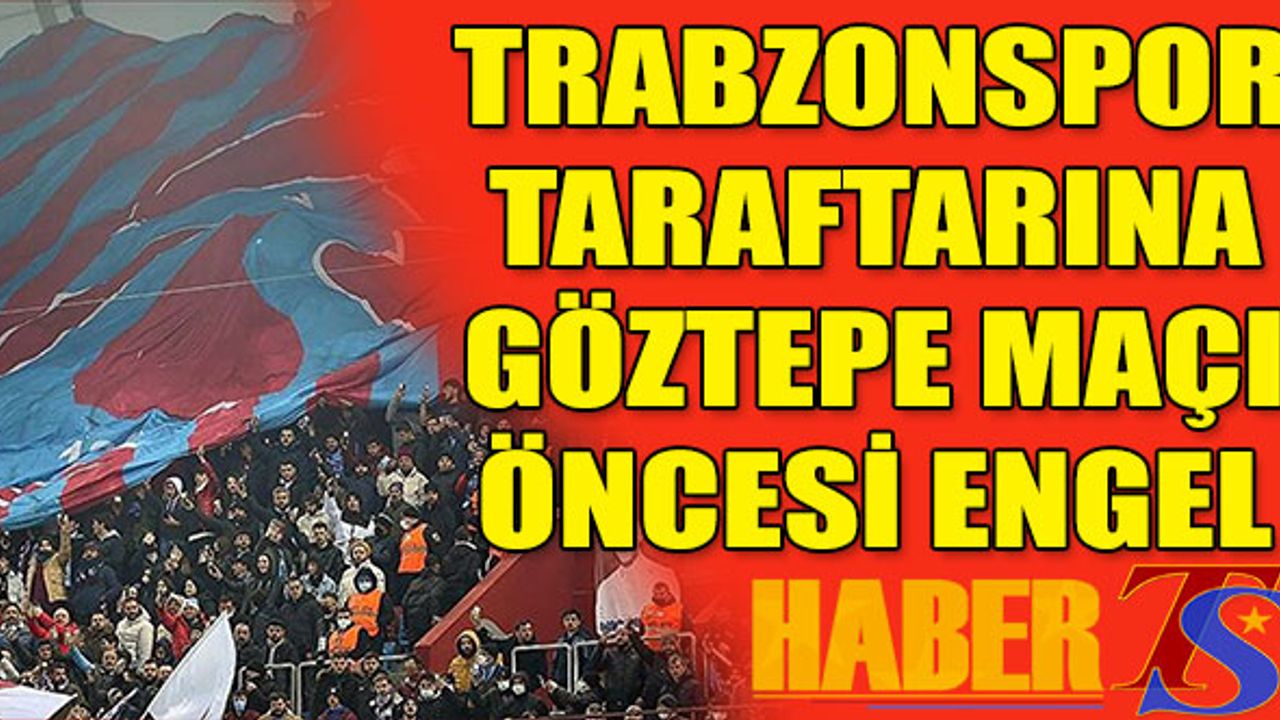 Trabzonspor Göztepe Karşılaşması Öncesi Trabzonspor Taraftarına Engel