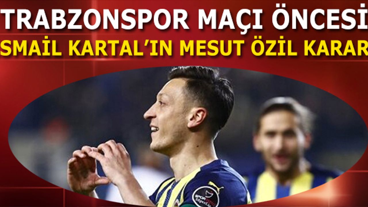 Trabzonspor Maçı Öncesi İsmail Kartal'ın Mesut Özil Kararı