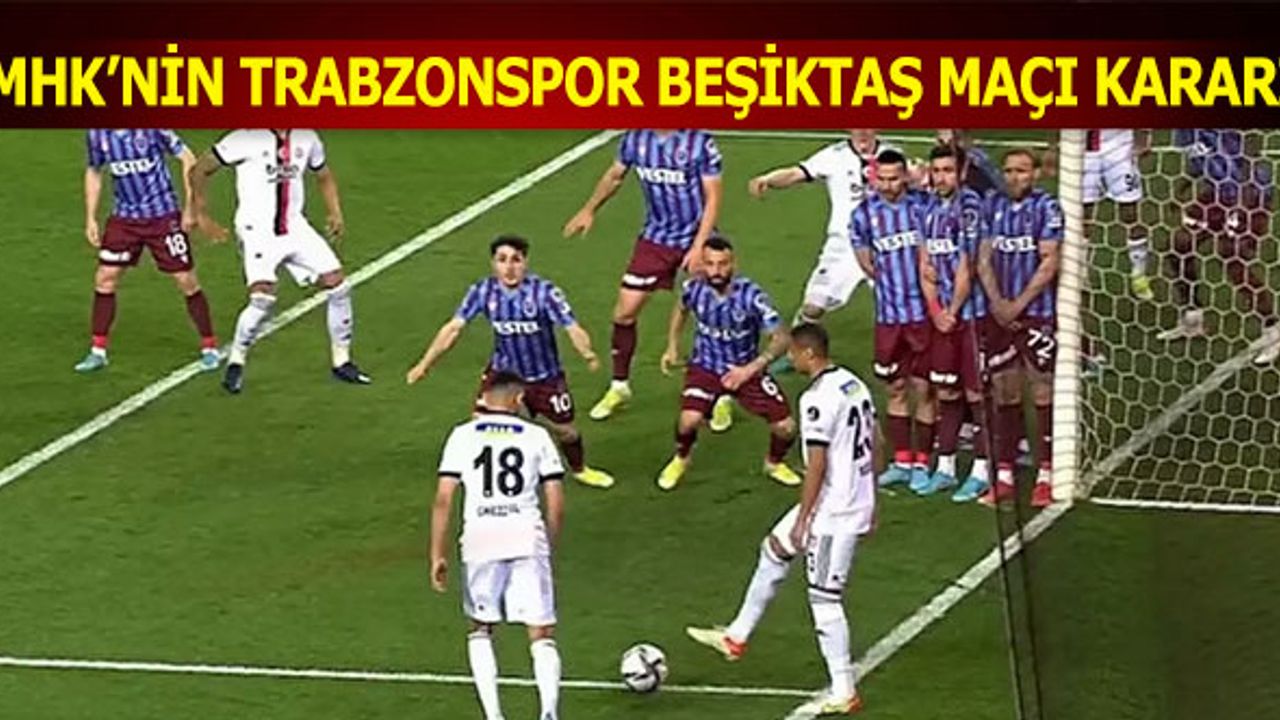 MHK'nin Trabzonspor Beşiktaş Maçı Kararı