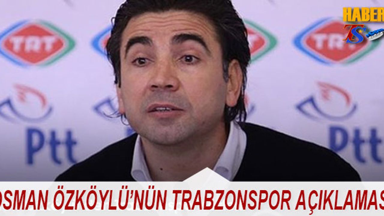 Osman Özköylü'nün Trabzonspor Açıklaması