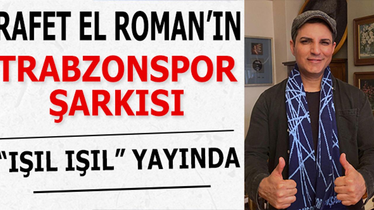 Rafet El Roman'ın Trabzonspor Şarkısı "Işıl Işıl" Yayında
