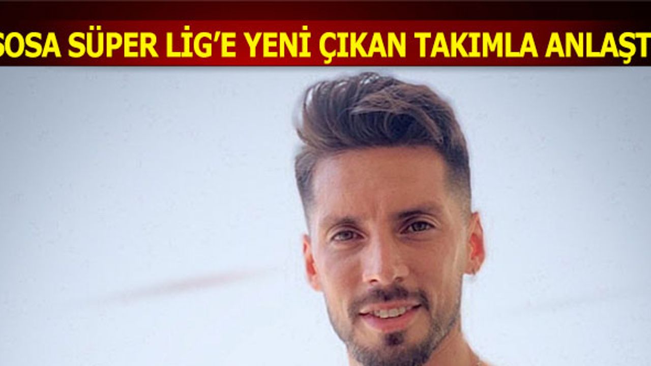 Sosa Süper Lig'e Yeni Yükselen Ekiple Anlaştı İddiası