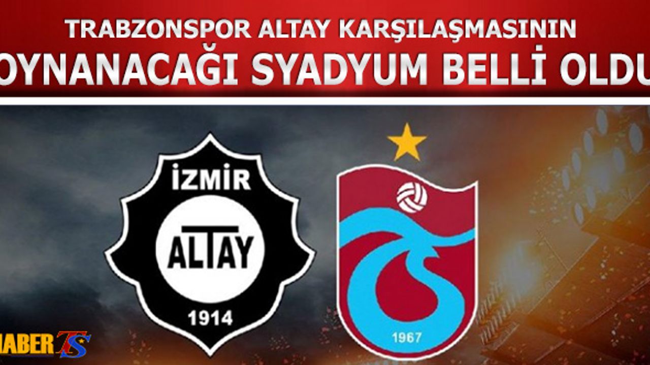 Trabzonspor Altay Maçının Oynanacağı Stadyum Belli Oldu