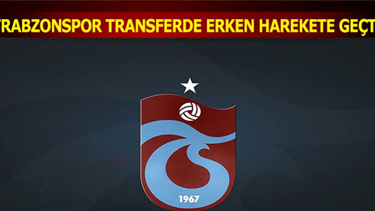 Trabzonspor Transferde Erken Harekete Geçti