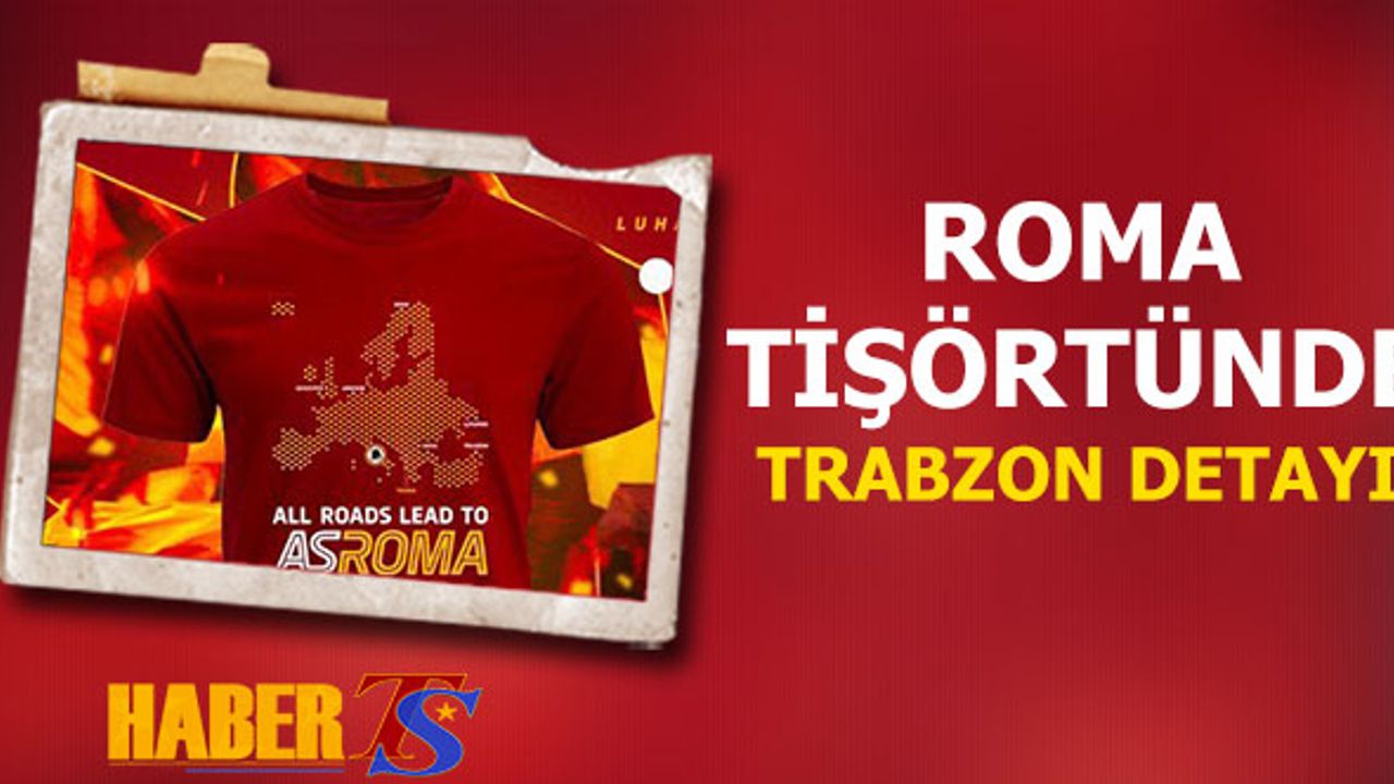Roma Tişörtünde Trabzon Detayı!