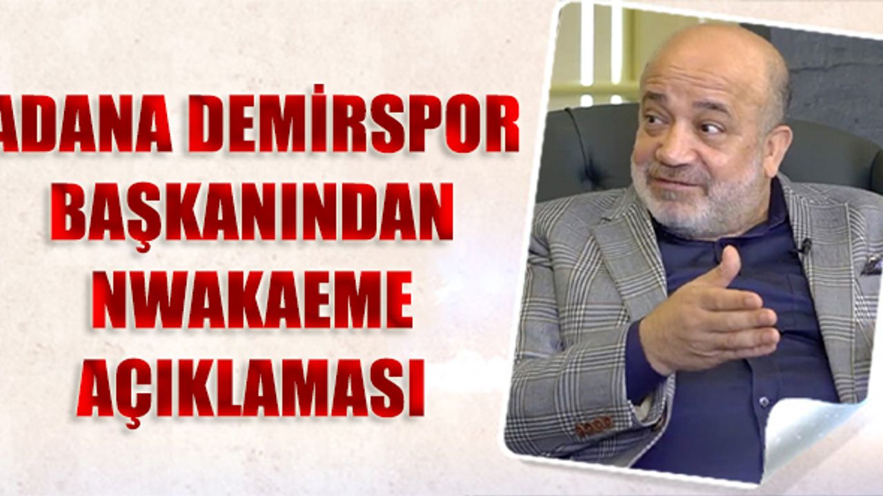 Adana Demirspor Başkanından Nwakaeme Açıklaması