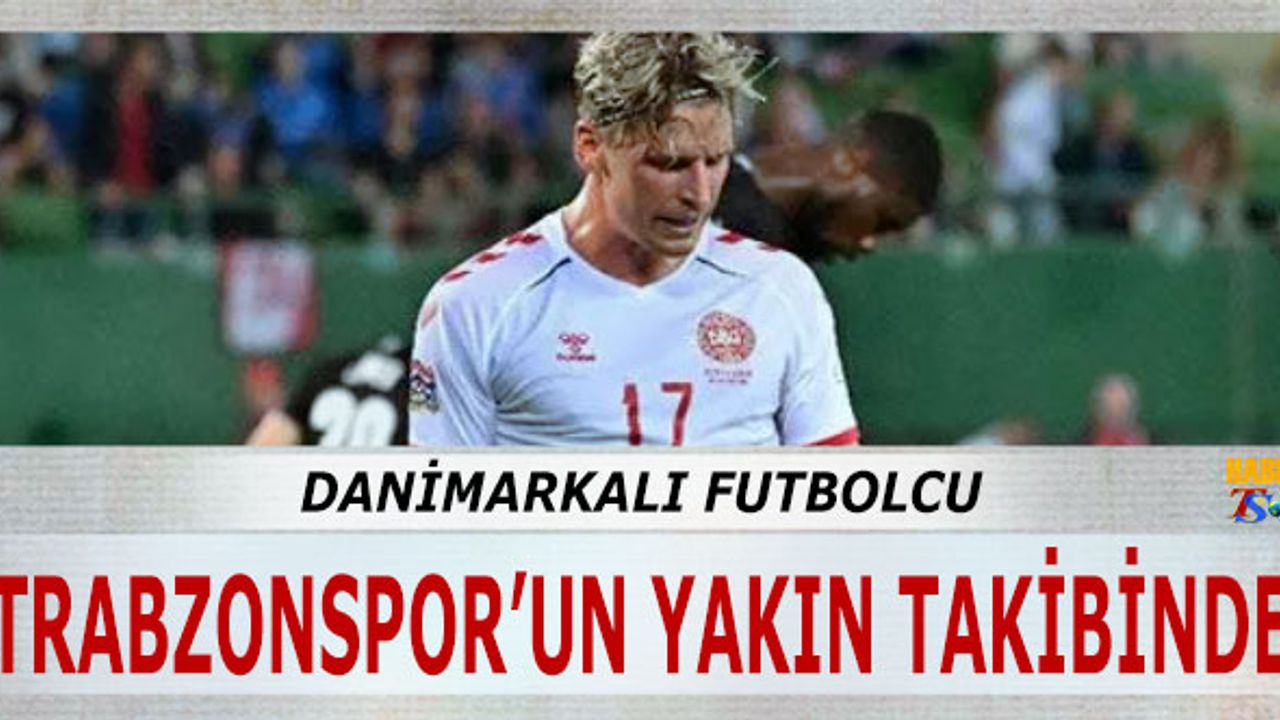 Danimarkalı Futbolcu Trabzonspor'un Yakın Takibinde