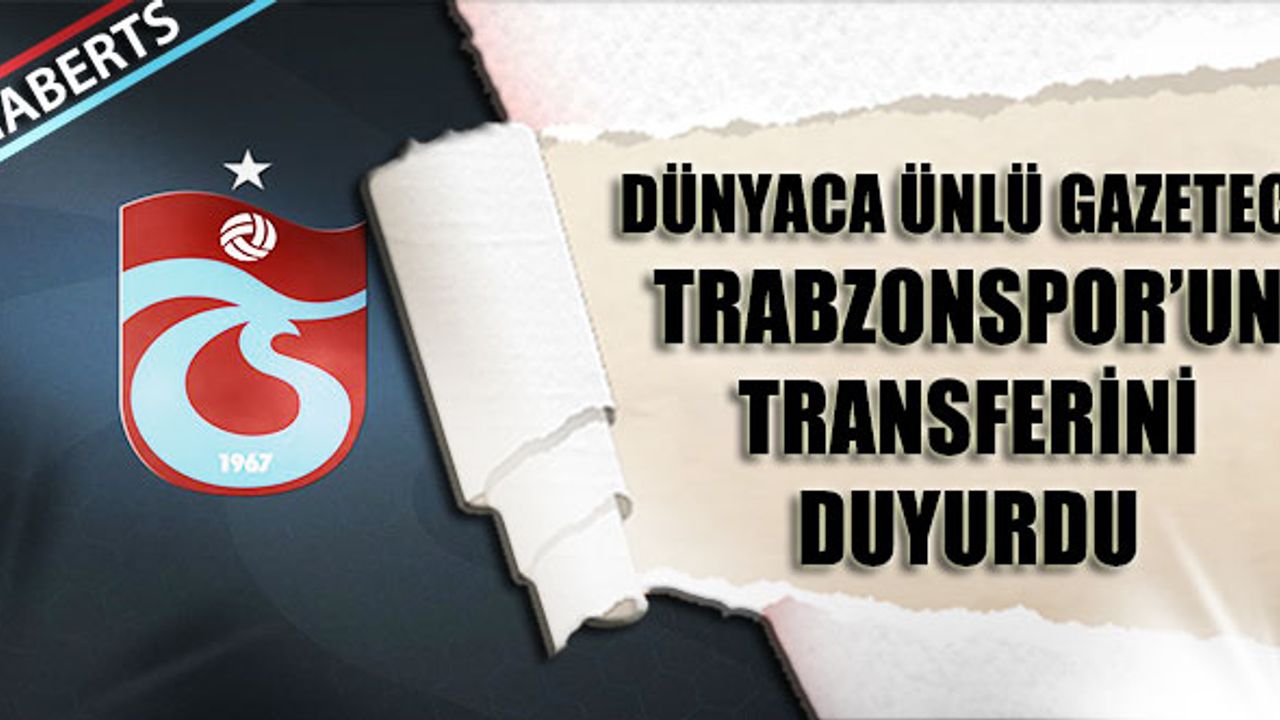 Dünyaca Ünlü Gazeteci Trabzonspor'un Transferini Duyurdu