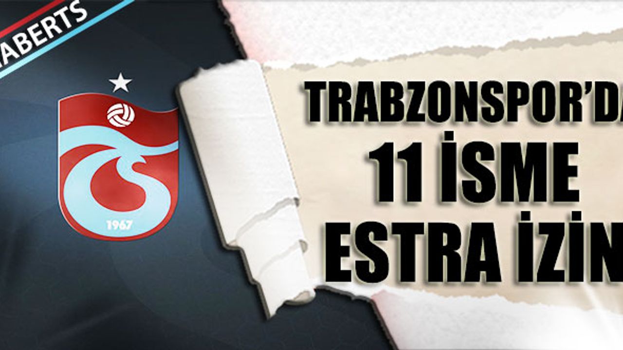 Trabzonspor'da 11 İsme Ekstra İzin