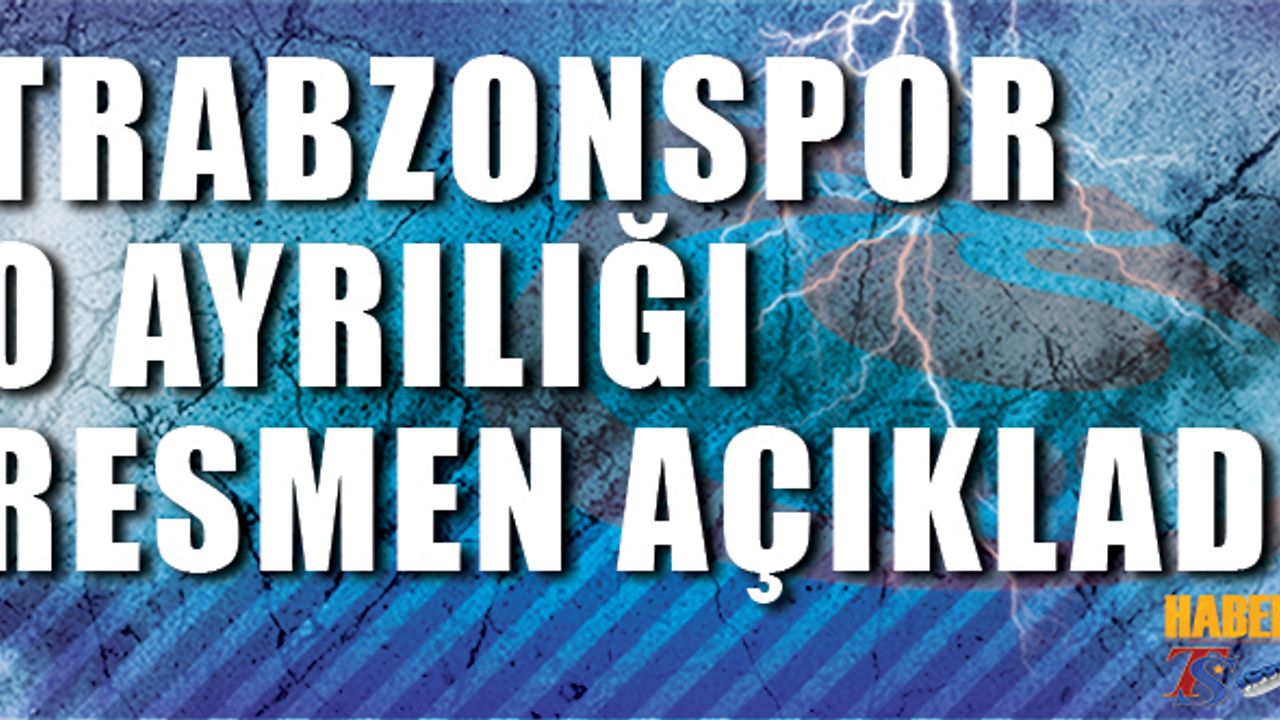 Trabzonspor'da O Ayrılık Resmiyet Kazandı