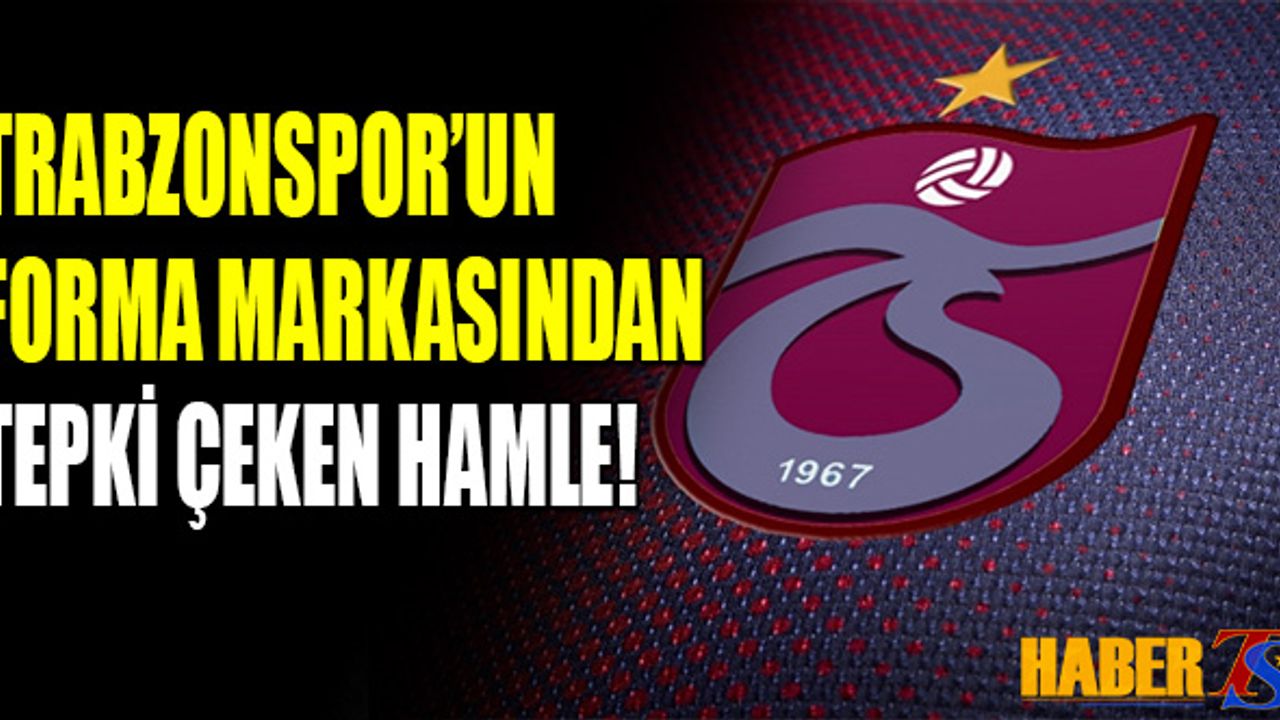 Trabzonspor'un Forma Markasından Skandal Hamle!