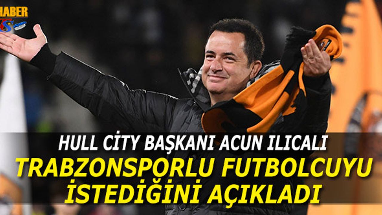 Acun Ilıcalı Trabzonsporlu Futbolcuyu İstediğini Açıkladı
