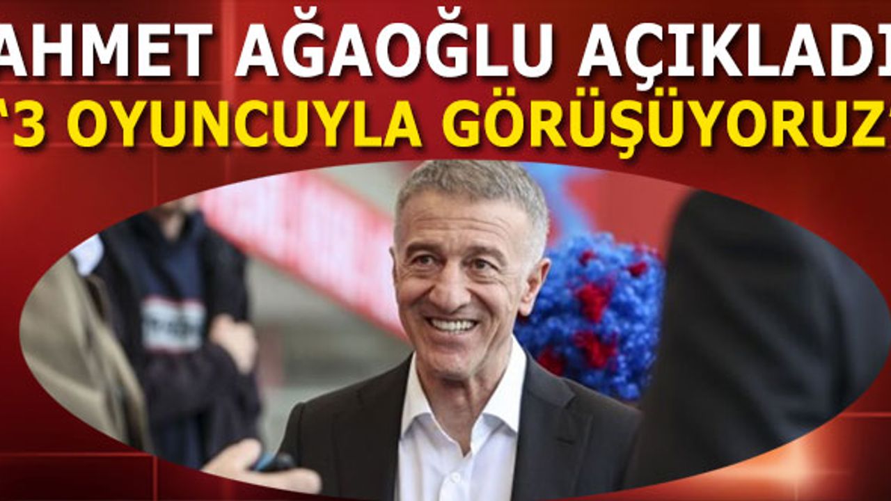 Ahmet Ağaoğlu Açıkladı: 3 Oyuncuyla Görüşüyoruz