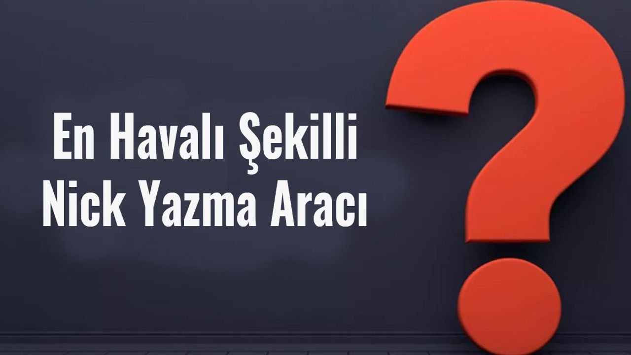 En Popüler Şekilli Nick Yazma Aracı 2022