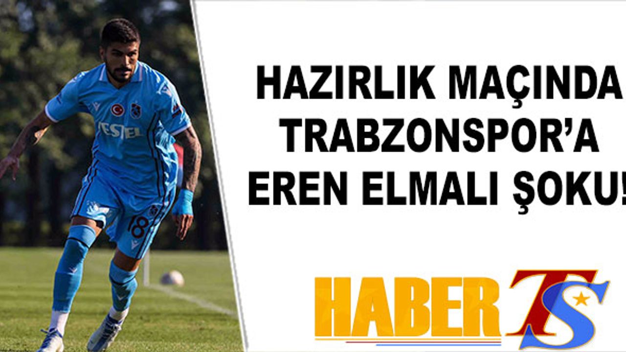 Hazırlık Maçında Trabzonspor'a Eren Elmalı Şoku