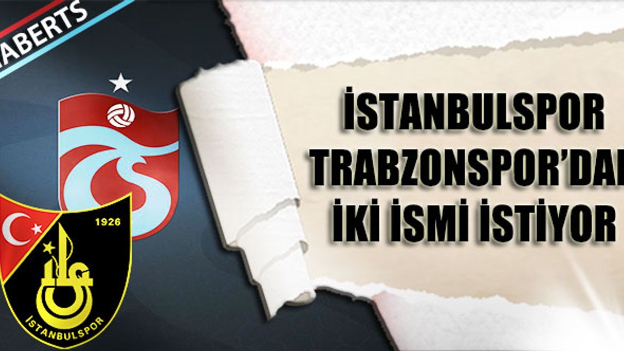 İstanbulspor Trabzonspor'dan İki İsmi İstiyor