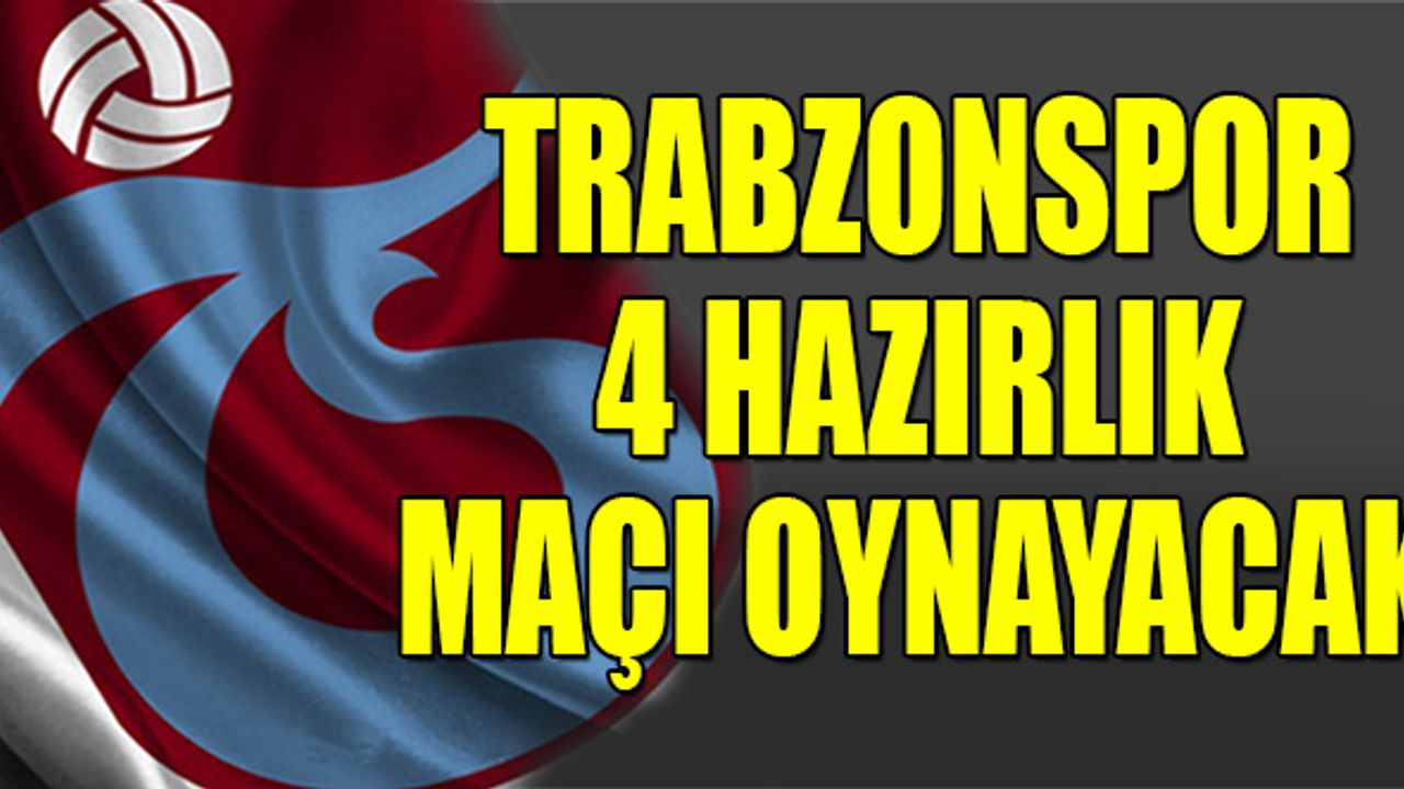 Trabzonspor 4 Hazırlık Maçı Oynayacak