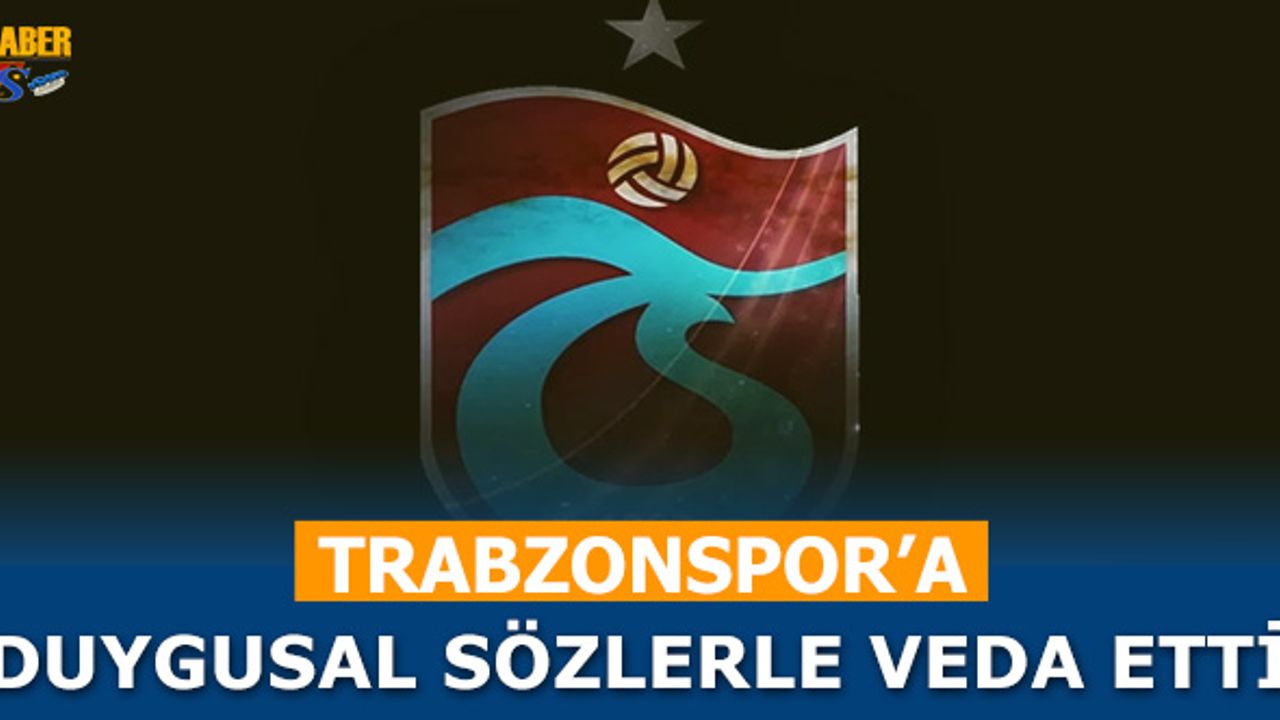 Trabzonspor'a Duygusal Sözlerle Veda Etti