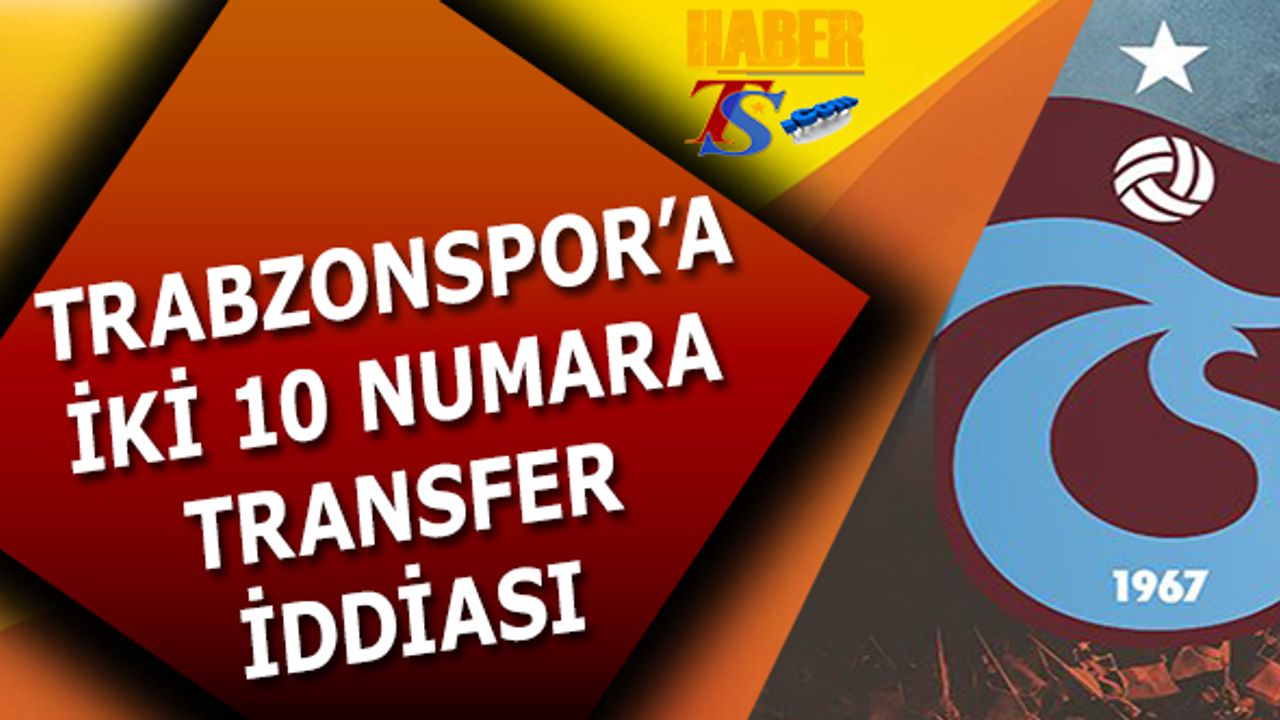 Trabzonspor'a İki 10 Numara Transfer İddiası