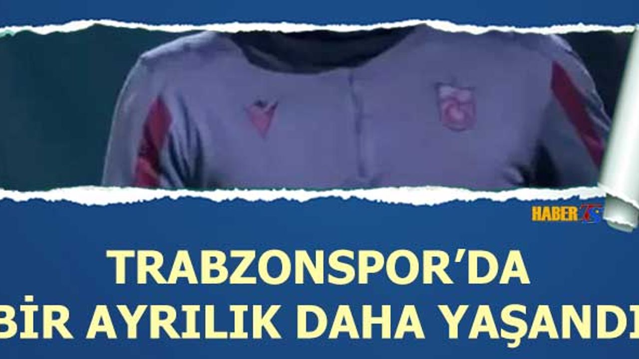 Trabzonspor'da Bir Ayrılık Daha Yaşandı