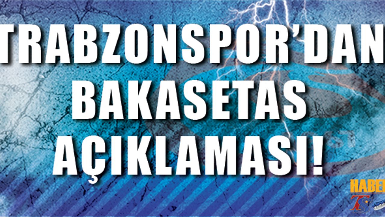 Trabzonspor'dan Bakasetas Açıklaması