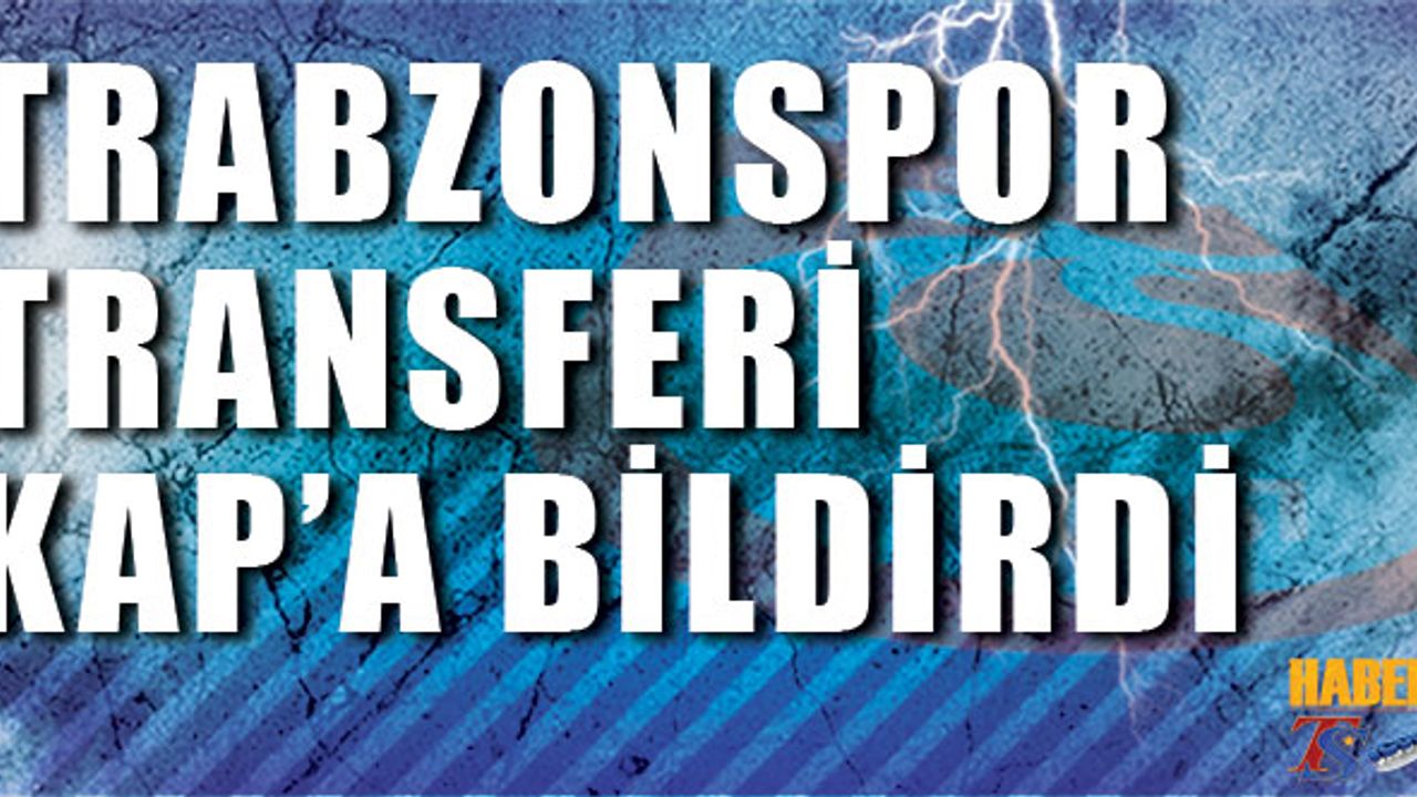 Trabzonspor'dan KAP'a Transfer Bildirimi