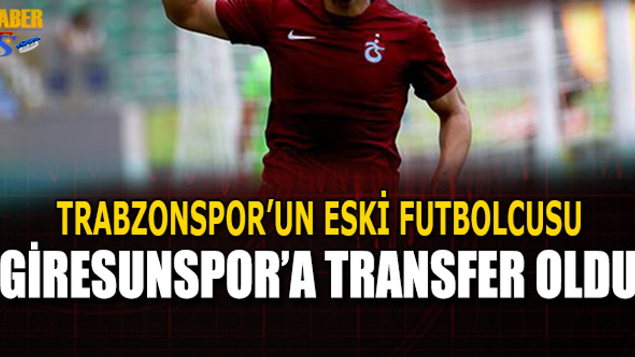 Trabzonspor'un Eski Futbolcusu Giresunspor'a Transfer Oldu
