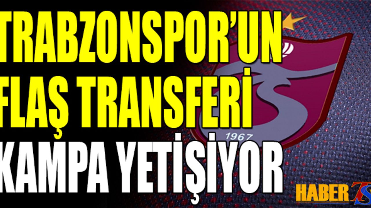 Trabzonspor'un Flaş Transferi Kampa Yetişiyor