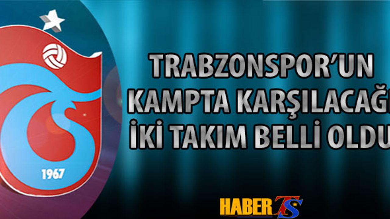 Trabzonspor'un Kampta Karşılaşacağı İki Takım Belli Oldu