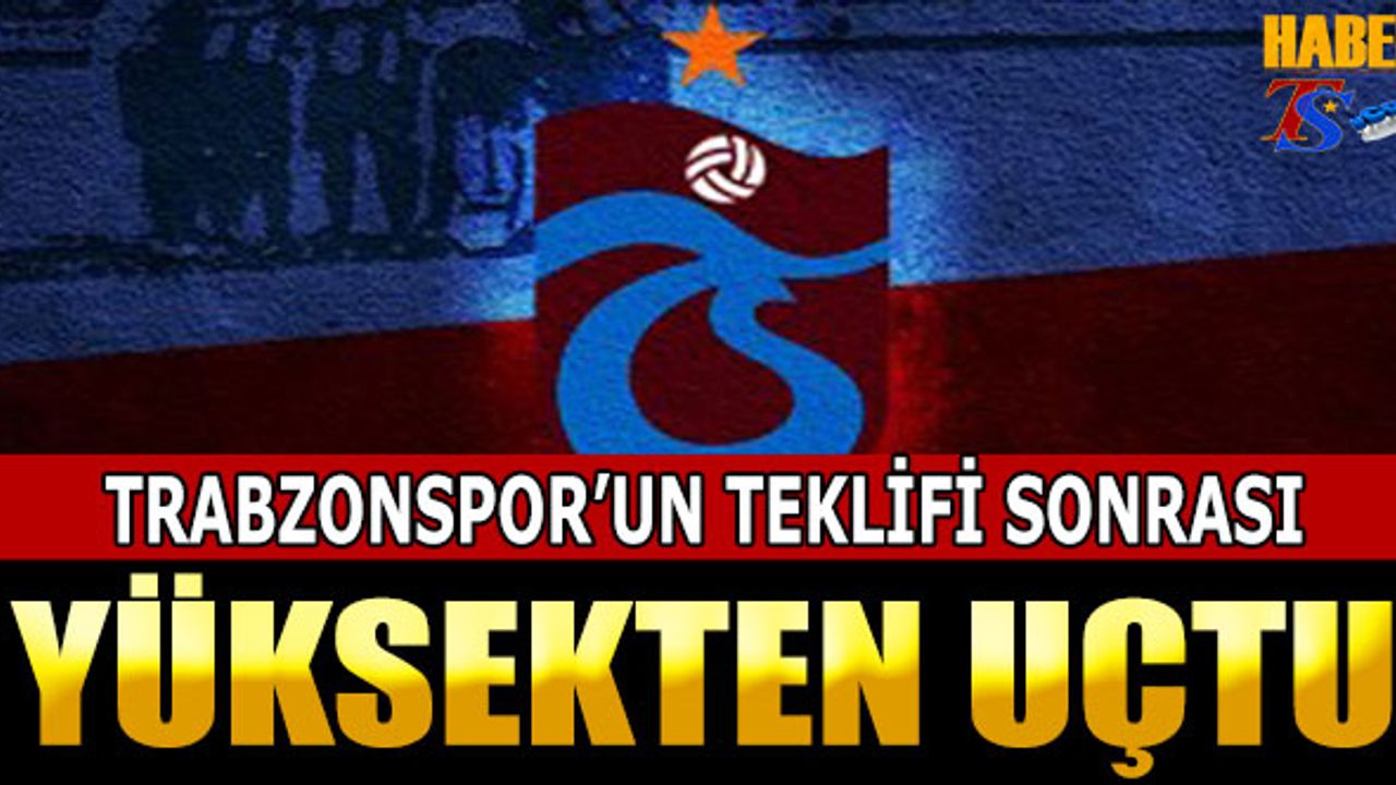 Trabzonspor'un Teklifi Sonrası Yüksekten Uçtu